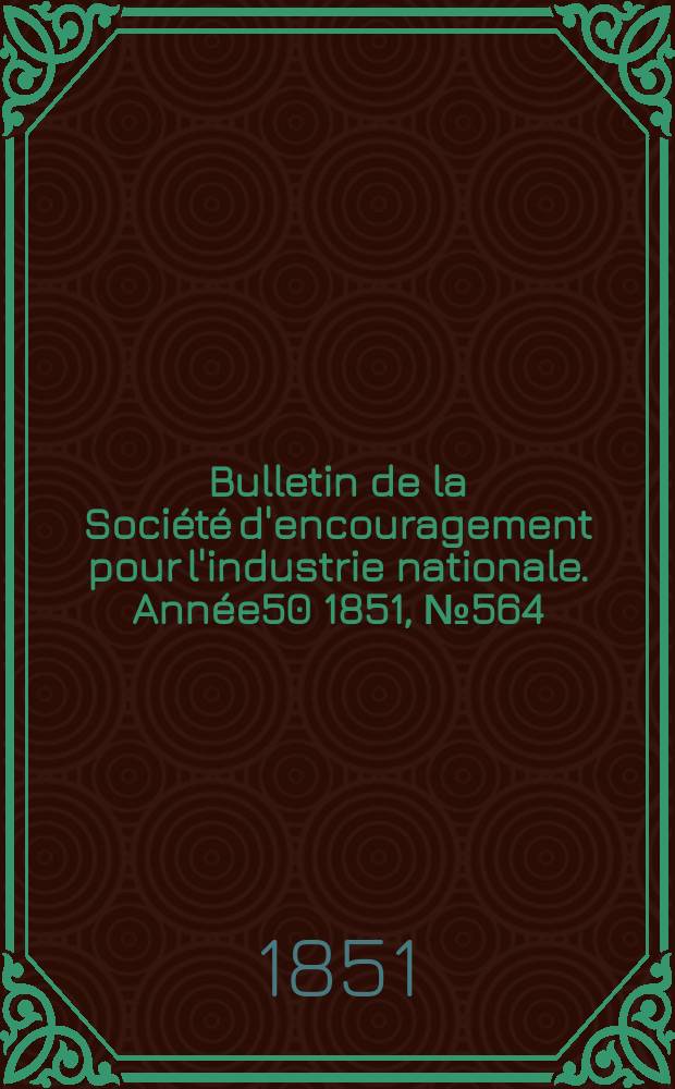 Bulletin de la Société d'encouragement pour l'industrie nationale. Année50 1851, №564