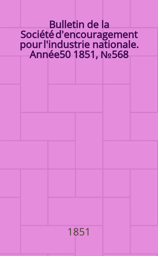 Bulletin de la Soci&eacute;t&eacute; d'encouragement pour l'industrie nationale. Ann&eacute;e50 1851, №568