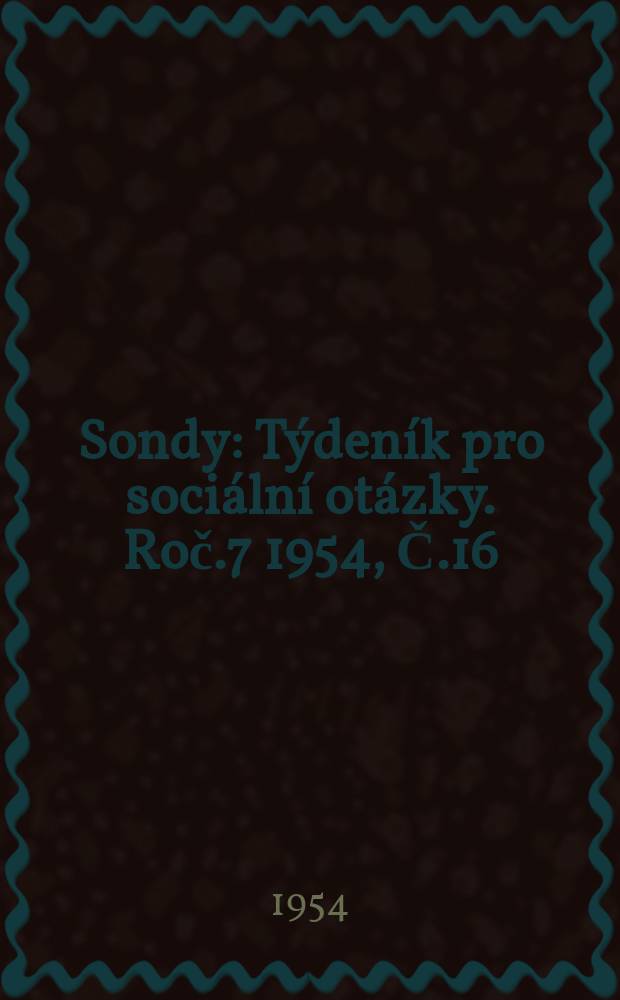 Sondy : Týdeník pro sociální otázky. Roč.7 1954, Č.16