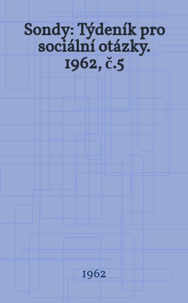 Sondy : Týdeník pro sociální otázky. 1962, č.5