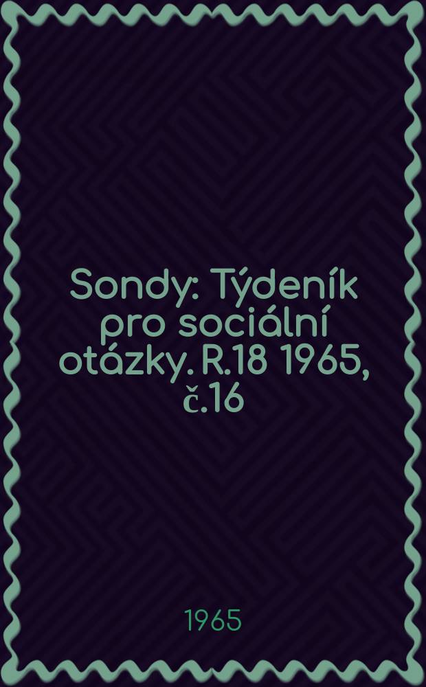 Sondy : Týdeník pro sociální otázky. R.18 1965, č.16