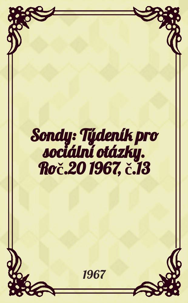 Sondy : Týdeník pro sociální otázky. Roč.20 1967, č.13