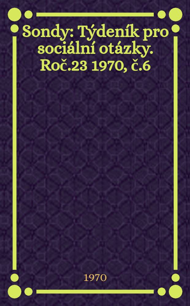 Sondy : Týdeník pro sociální otázky. Roč.23 1970, č.6
