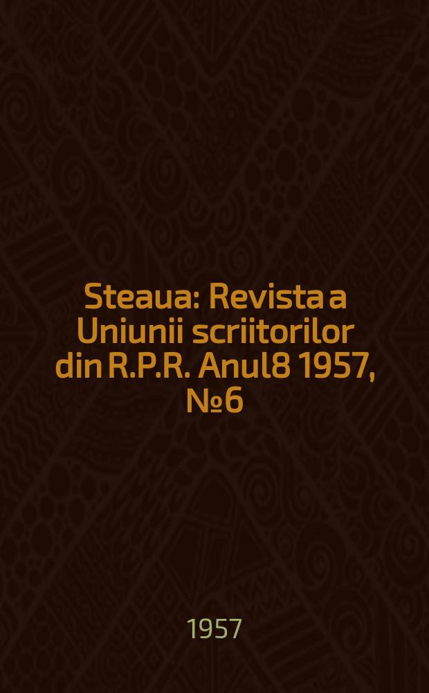 Steaua : Revista a Uniunii scriitorilor din R.P.R. Anul8 1957, №6(88)