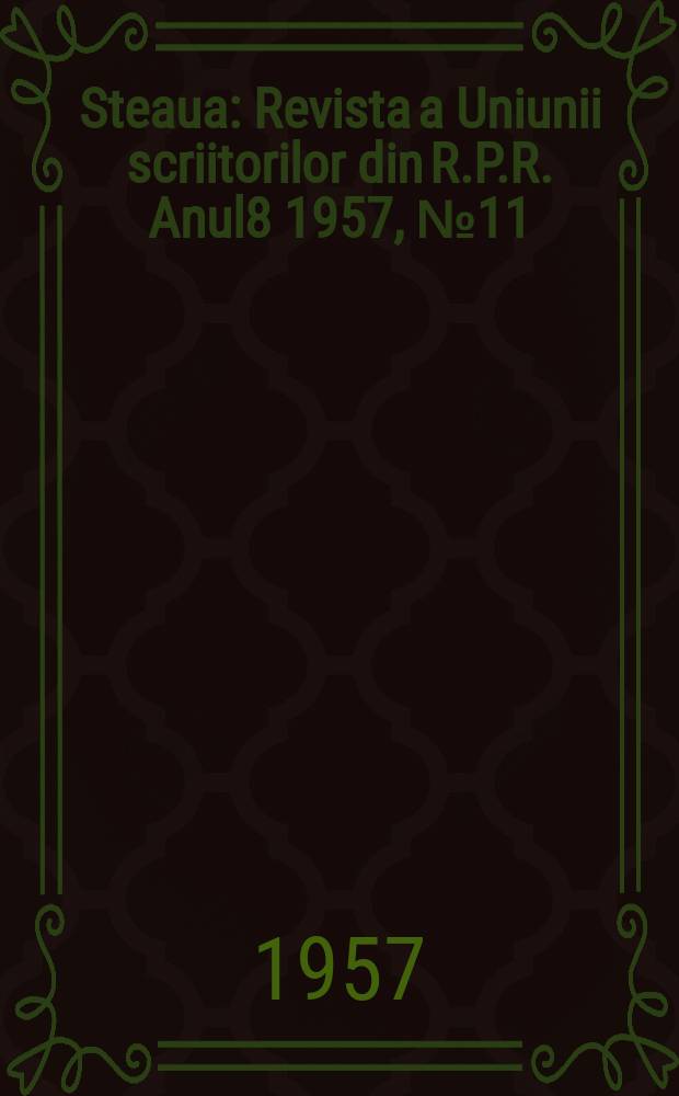 Steaua : Revista a Uniunii scriitorilor din R.P.R. Anul8 1957, №11(93)