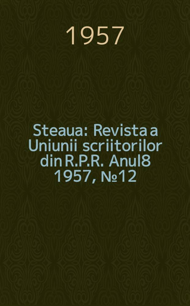 Steaua : Revista a Uniunii scriitorilor din R.P.R. Anul8 1957, №12(94)