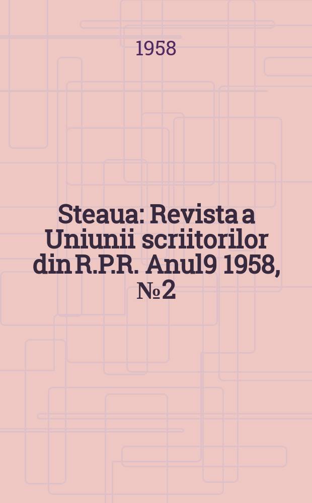 Steaua : Revista a Uniunii scriitorilor din R.P.R. Anul9 1958, №2(96)