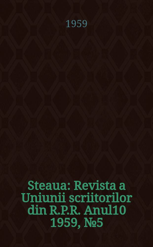 Steaua : Revista a Uniunii scriitorilor din R.P.R. Anul10 1959, №5(111)