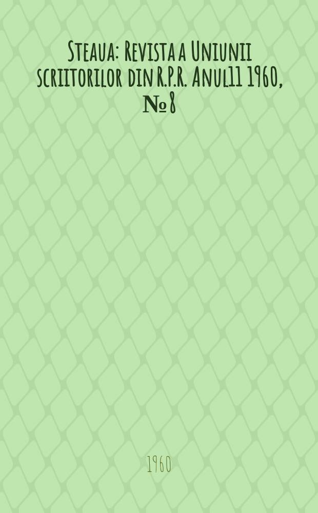 Steaua : Revista a Uniunii scriitorilor din R.P.R. Anul11 1960, №8(126)