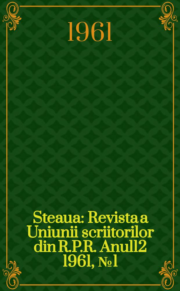 Steaua : Revista a Uniunii scriitorilor din R.P.R. Anul12 1961, №1(131)