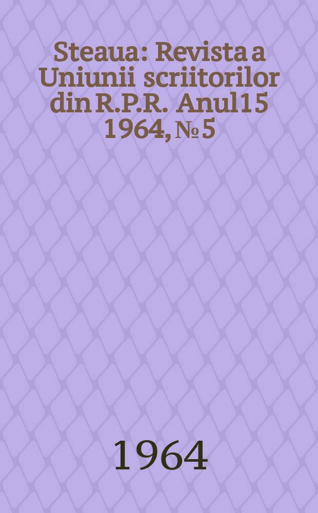 Steaua : Revista a Uniunii scriitorilor din R.P.R. Anul15 1964, №5