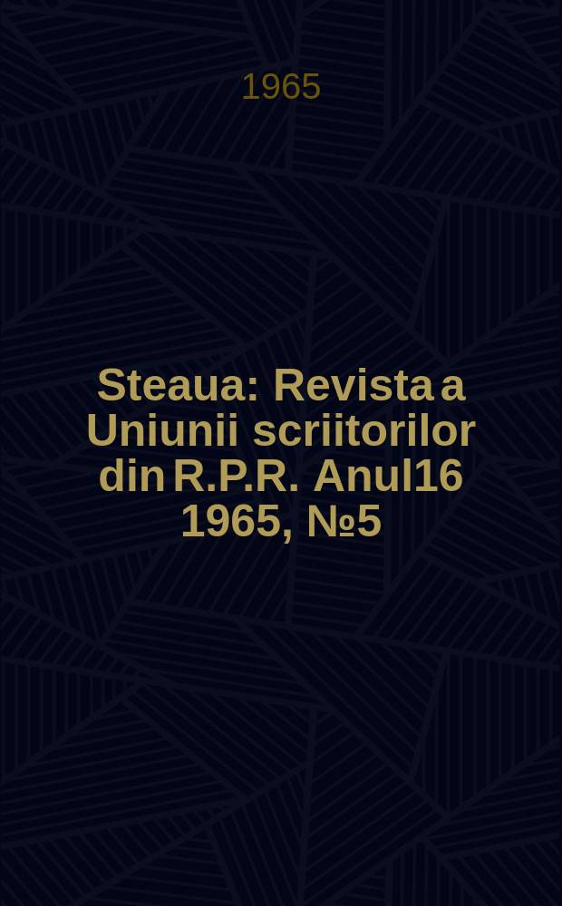 Steaua : Revista a Uniunii scriitorilor din R.P.R. Anul16 1965, №5(184)
