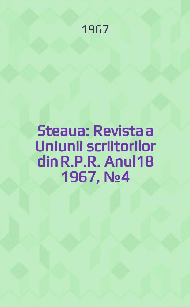 Steaua : Revista a Uniunii scriitorilor din R.P.R. Anul18 1967, №4(207)