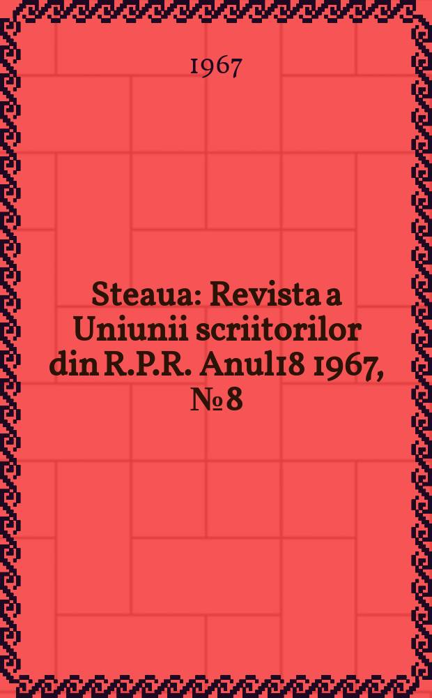 Steaua : Revista a Uniunii scriitorilor din R.P.R. Anul18 1967, №8(211)
