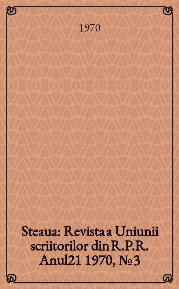 Steaua : Revista a Uniunii scriitorilor din R.P.R. Anul21 1970, №3(242)