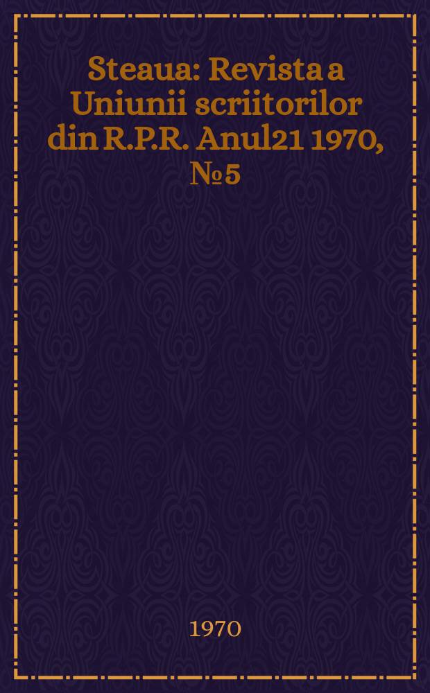 Steaua : Revista a Uniunii scriitorilor din R.P.R. Anul21 1970, №5(244)