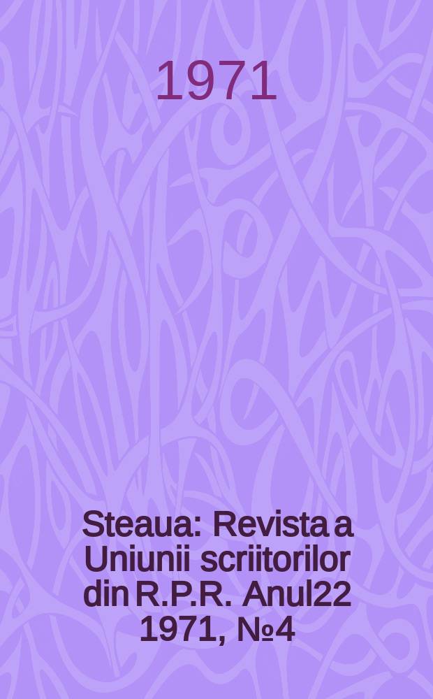 Steaua : Revista a Uniunii scriitorilor din R.P.R. Anul22 1971, №4(255)