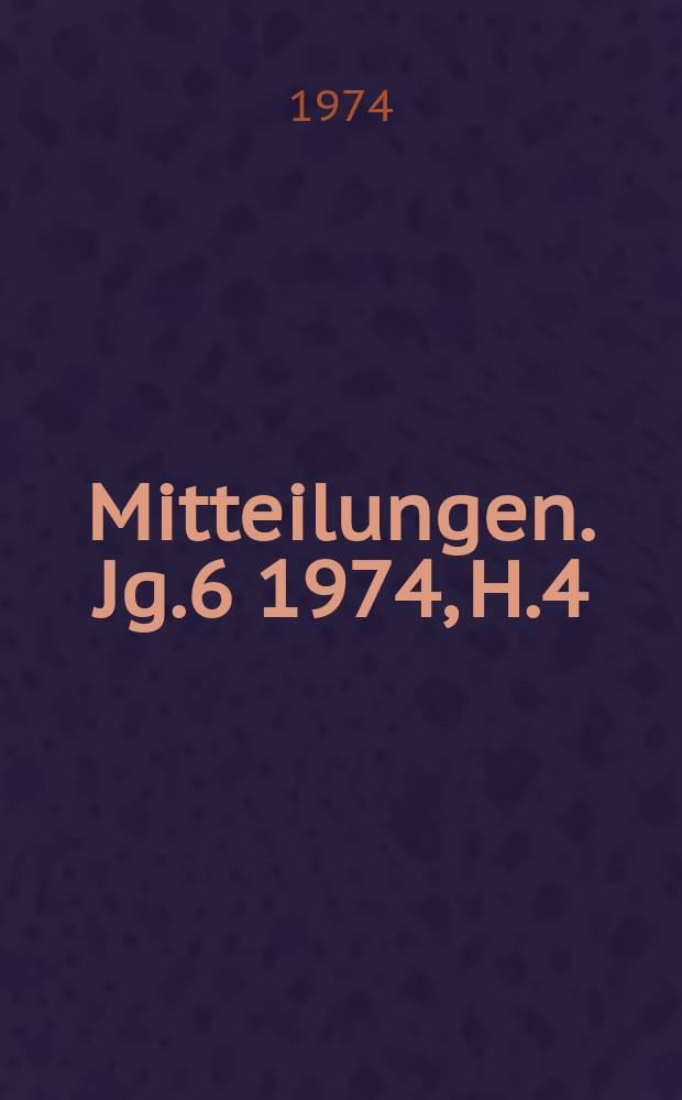 Mitteilungen. Jg.6 1974, H.4