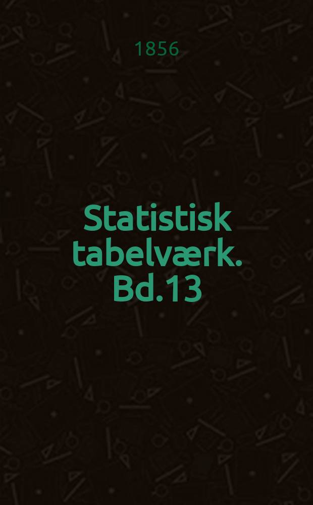 Statistisk tabelværk. Bd.13