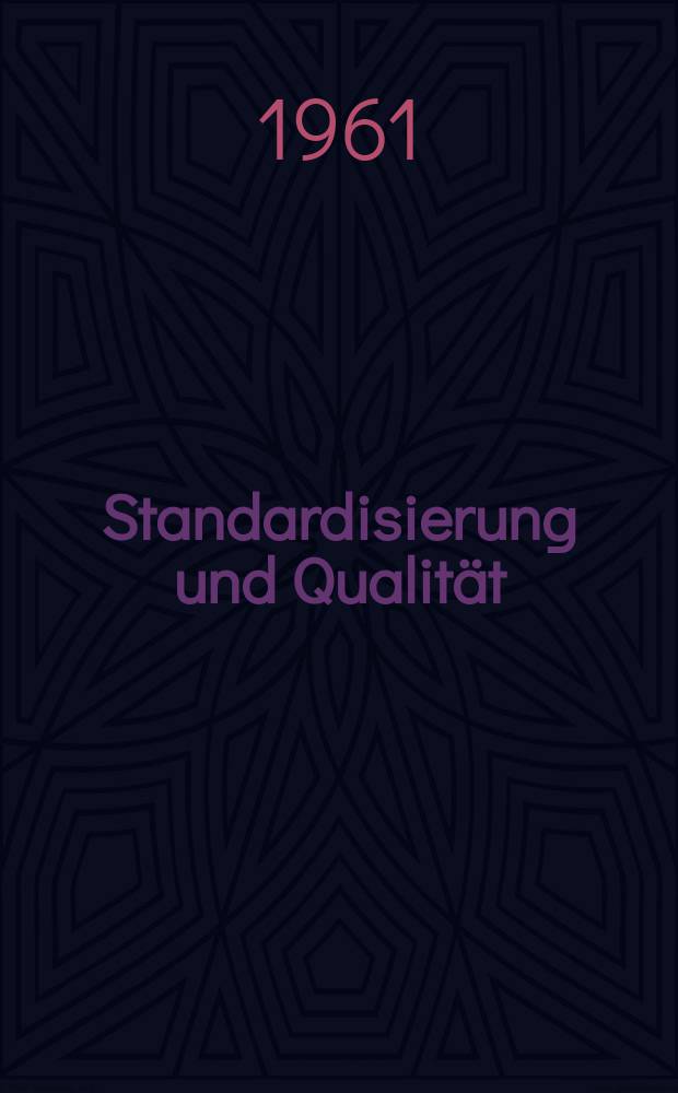 Standardisierung und Qualität : Organ des Amtes für Standardisierung, Messwesen und Warenprüfung. Jg.7 1961, H.5