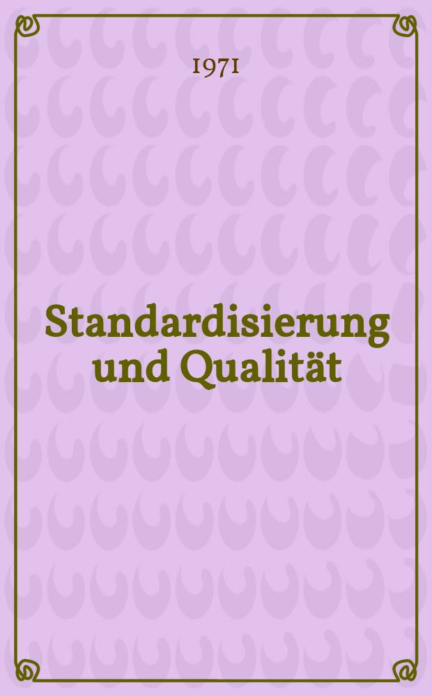 Standardisierung und Qualität : Organ des Amtes für Standardisierung, Messwesen und Warenprüfung. Jg.17 1971, H.9