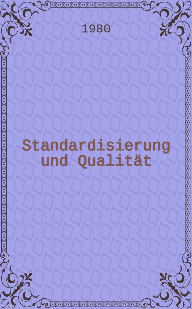 Standardisierung und Qualität : Organ des Amtes für Standardisierung, Messwesen und Warenprüfung. Jg.26 1980, H.2