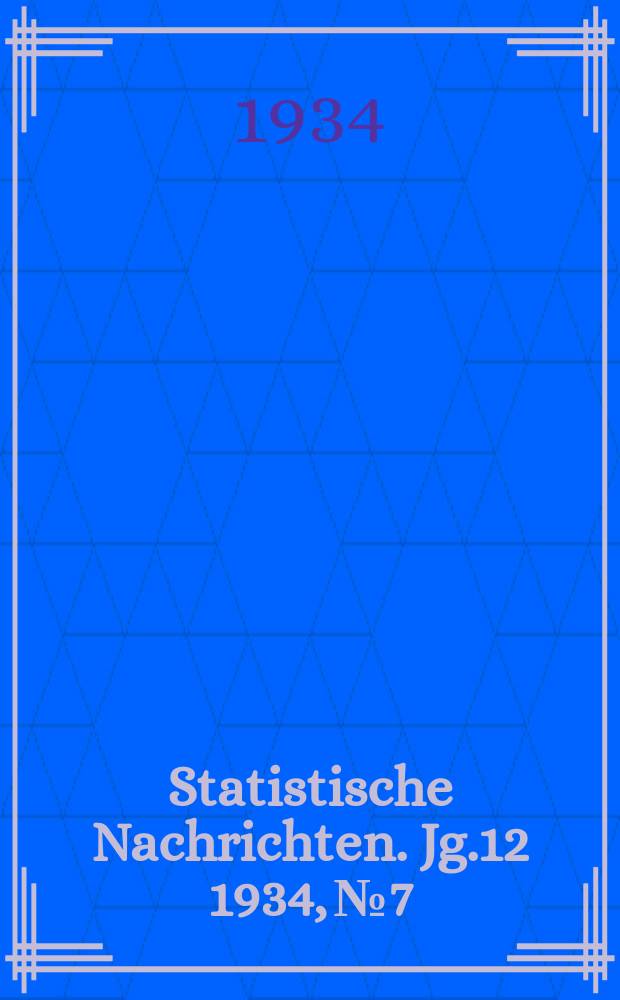 Statistische Nachrichten. Jg.12 1934, №7