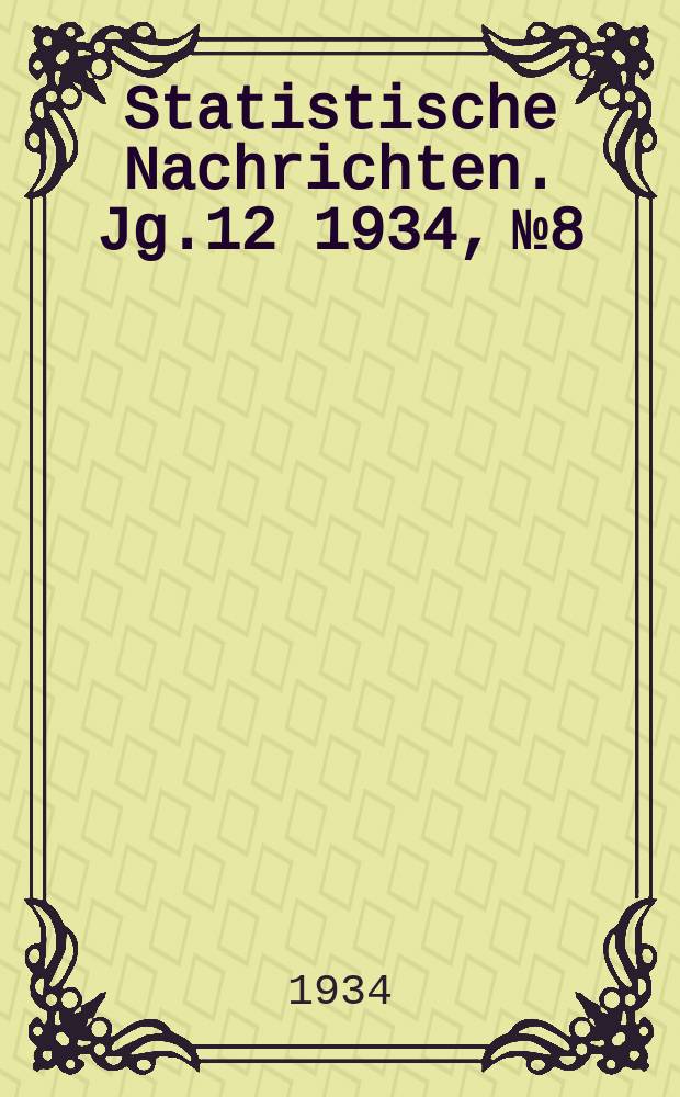 Statistische Nachrichten. Jg.12 1934, №8