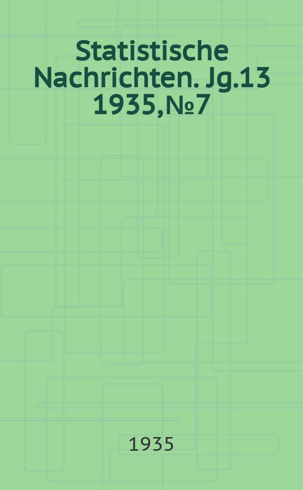 Statistische Nachrichten. Jg.13 1935, №7