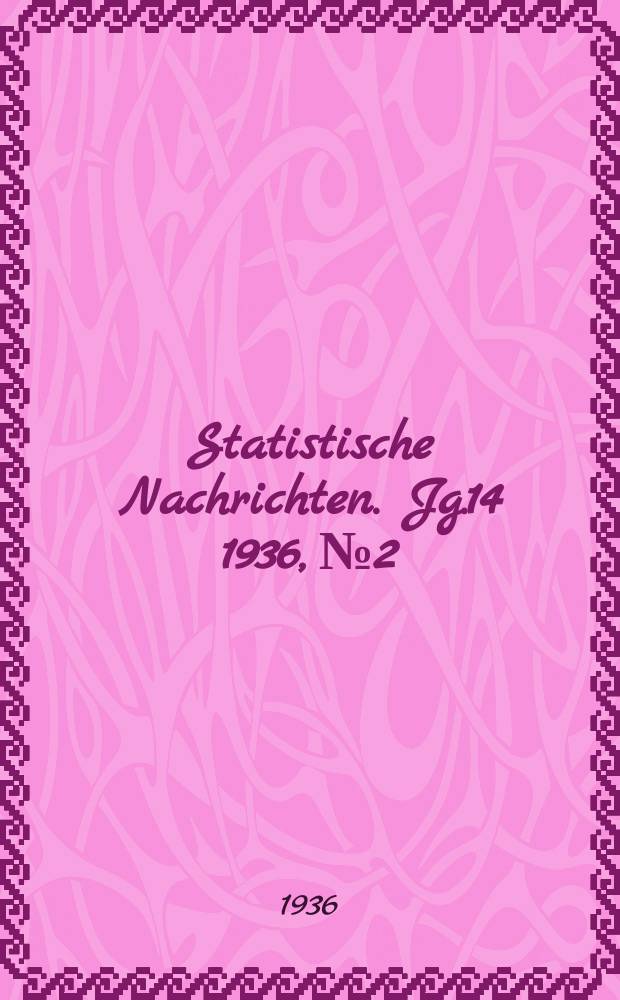 Statistische Nachrichten. Jg.14 1936, №2