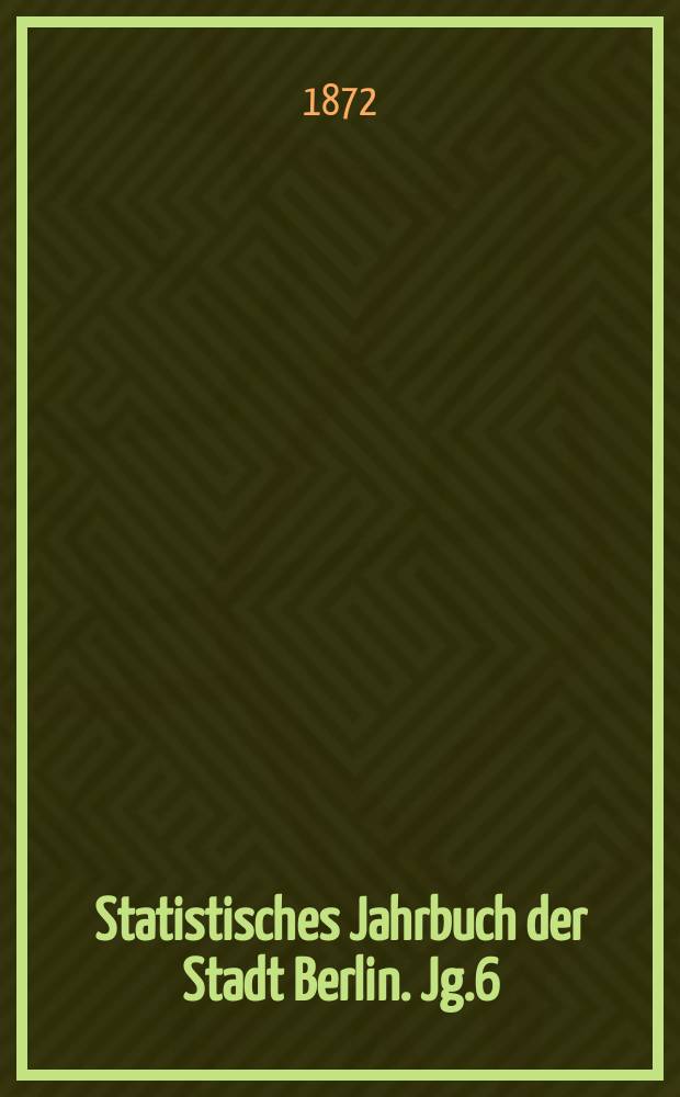 Statistisches Jahrbuch der Stadt Berlin. Jg.6