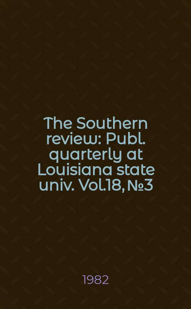 The Southern review : Publ. quarterly at Louisiana state univ. Vol.18, №3