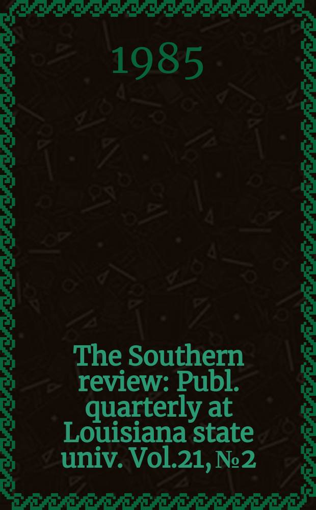 The Southern review : Publ. quarterly at Louisiana state univ. Vol.21, №2