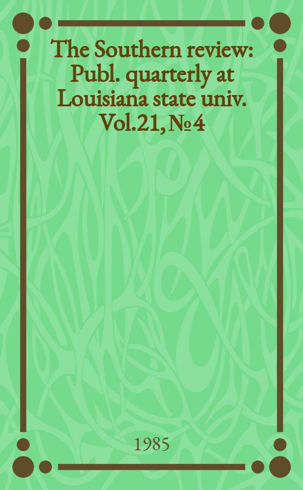 The Southern review : Publ. quarterly at Louisiana state univ. Vol.21, №4