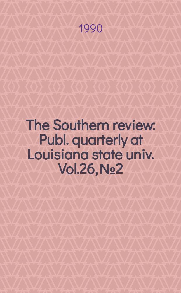 The Southern review : Publ. quarterly at Louisiana state univ. Vol.26, №2