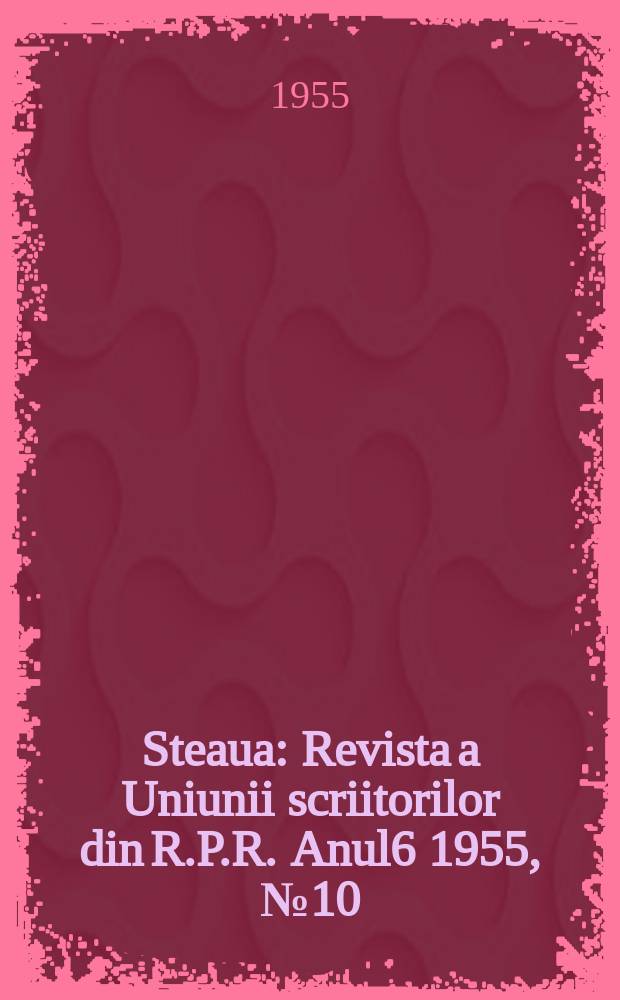Steaua : Revista a Uniunii scriitorilor din R.P.R. Anul6 1955, №10
