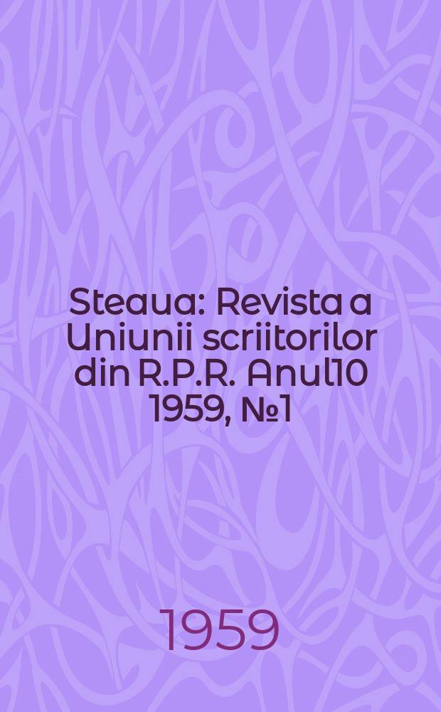 Steaua : Revista a Uniunii scriitorilor din R.P.R. Anul10 1959, №1(107)
