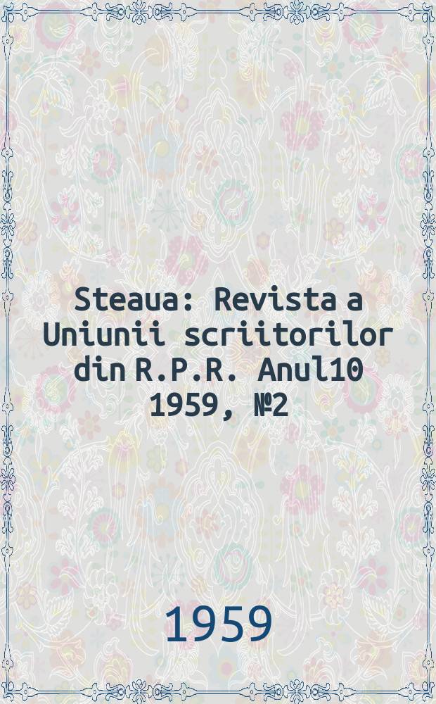 Steaua : Revista a Uniunii scriitorilor din R.P.R. Anul10 1959, №2(108)