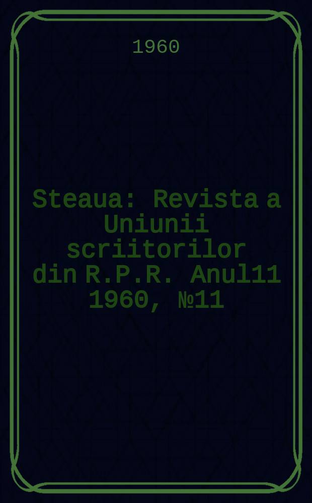 Steaua : Revista a Uniunii scriitorilor din R.P.R. Anul11 1960, №11(129)