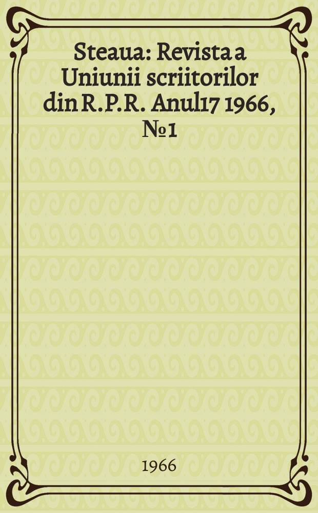 Steaua : Revista a Uniunii scriitorilor din R.P.R. Anul17 1966, №1(193)
