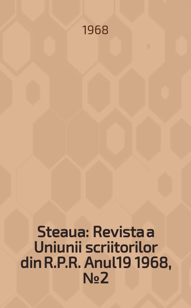 Steaua : Revista a Uniunii scriitorilor din R.P.R. Anul19 1968, №2(217)