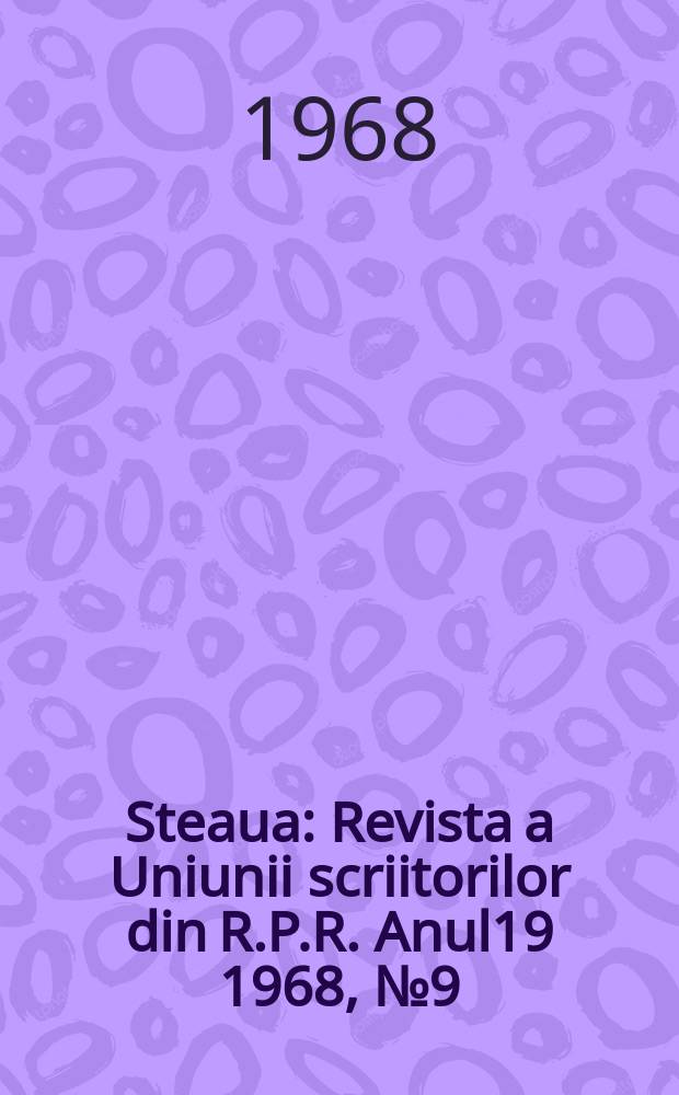 Steaua : Revista a Uniunii scriitorilor din R.P.R. Anul19 1968, №9(224)