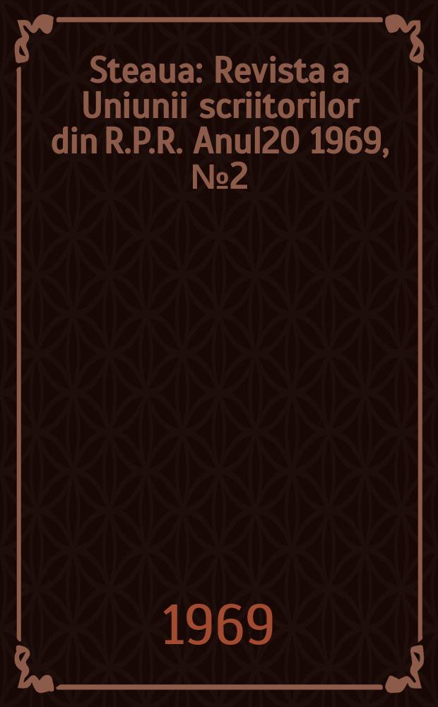 Steaua : Revista a Uniunii scriitorilor din R.P.R. Anul20 1969, №2(229)