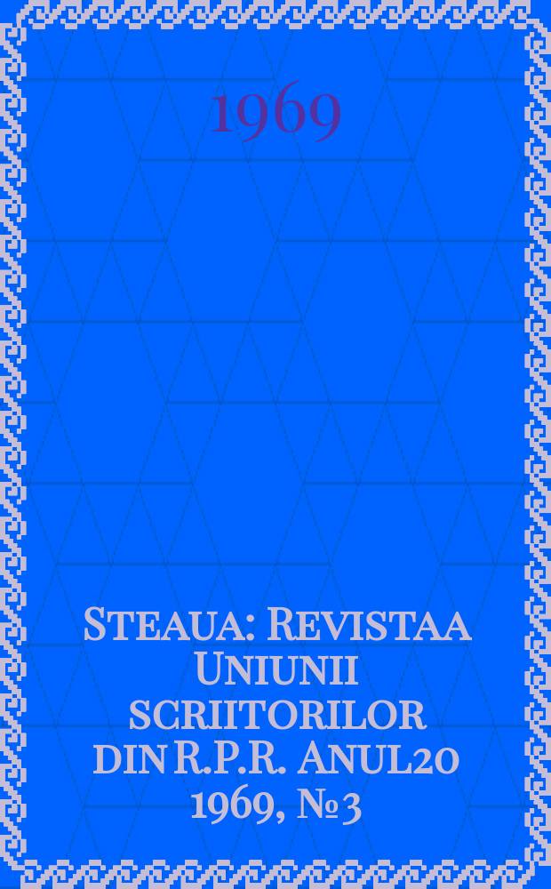 Steaua : Revista a Uniunii scriitorilor din R.P.R. Anul20 1969, №3(230)