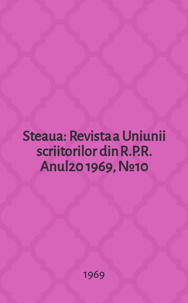 Steaua : Revista a Uniunii scriitorilor din R.P.R. Anul20 1969, №10(237)