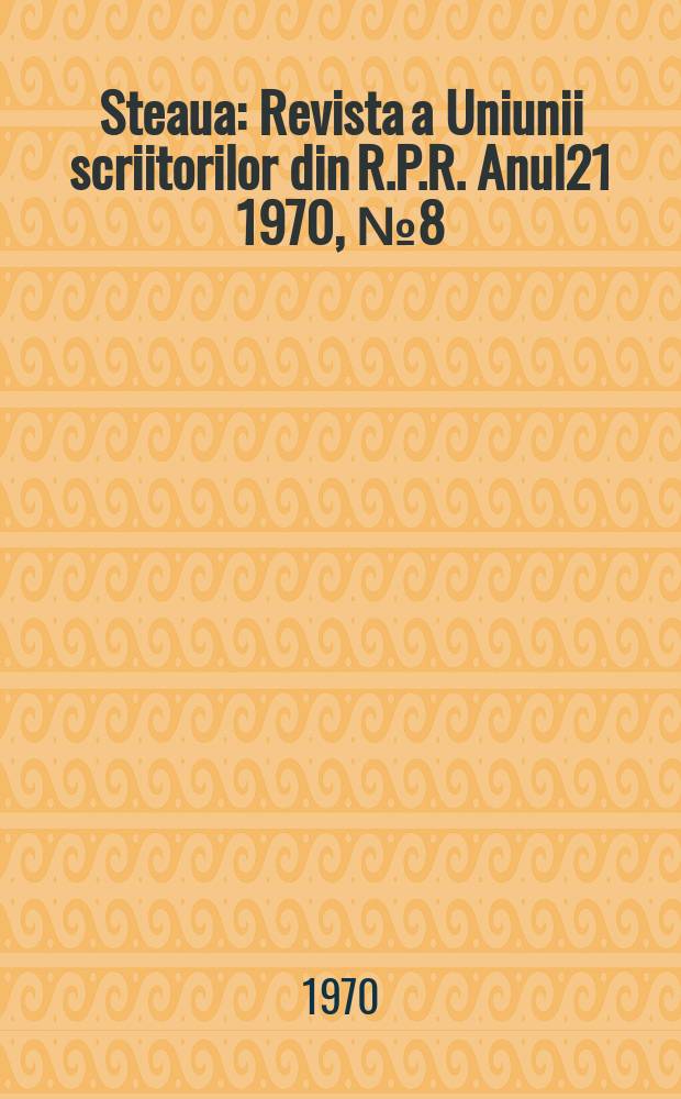 Steaua : Revista a Uniunii scriitorilor din R.P.R. Anul21 1970, №8(247)