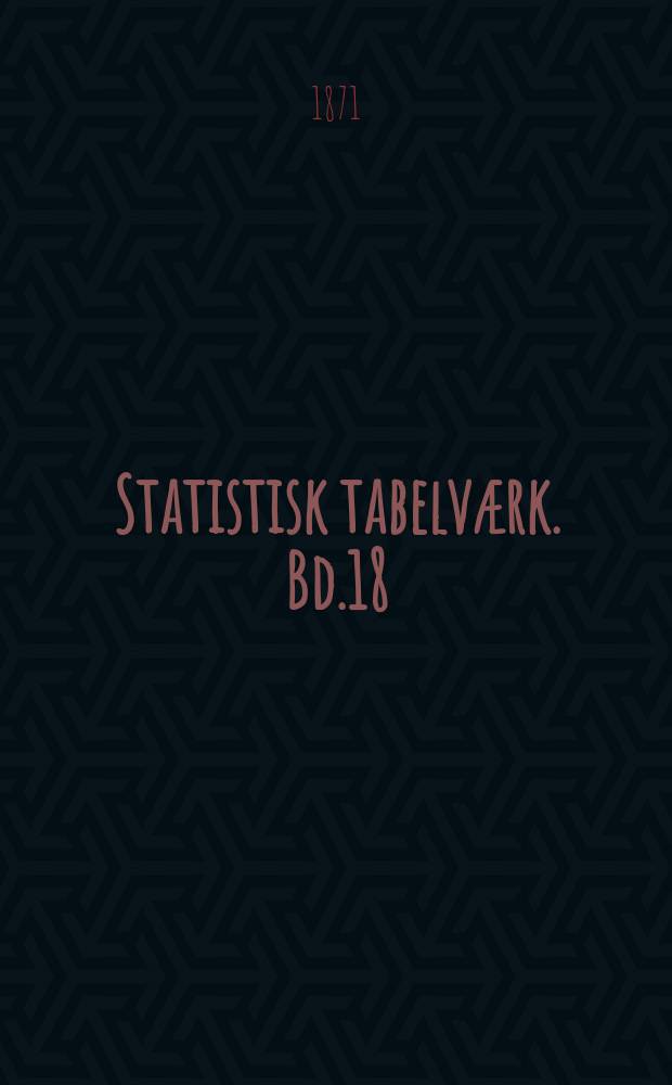 Statistisk tabelværk. Bd.18