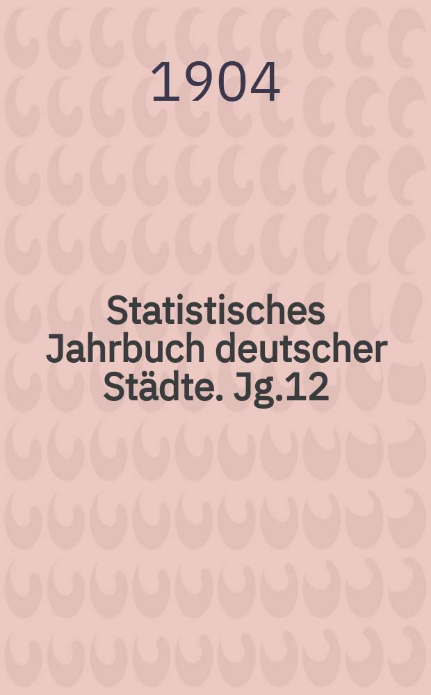 Statistisches Jahrbuch deutscher Städte. Jg.12