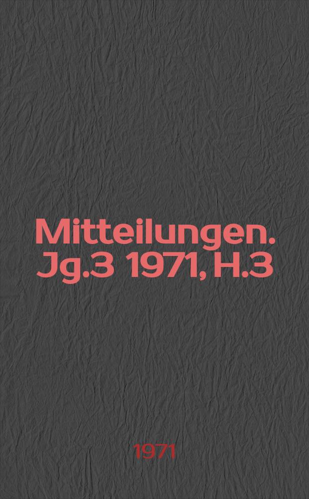 Mitteilungen. Jg.3 1971, H.3