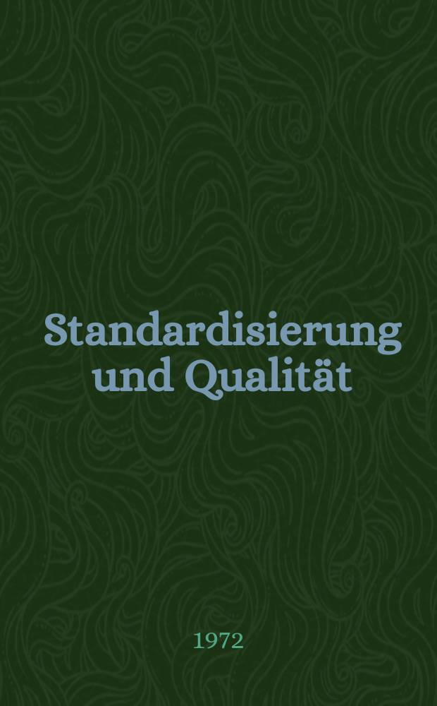 Standardisierung und Qualität : Organ des Amtes für Standardisierung, Messwesen und Warenprüfung. Jg.18 1972, H.11